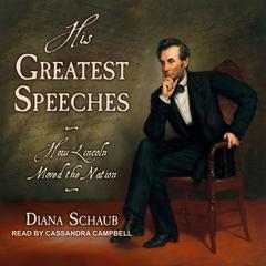His Greatest Speeches: How Lincoln Moved the Nation Audiobook, by Diana Schaub