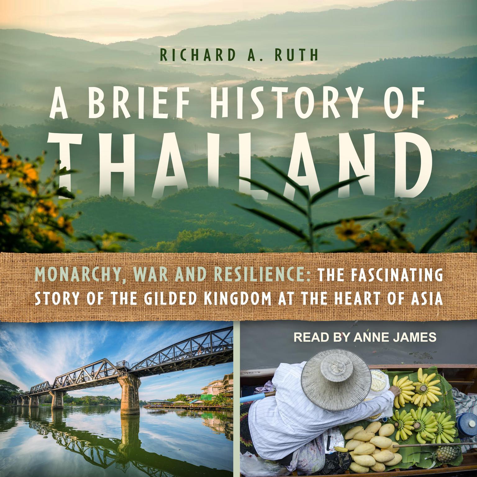 A Brief History of Thailand: Monarchy, War and Resilience: The Fascinating Story of the Gilded Kingdom at the Heart of Asia Audiobook, by Richard A. Ruth