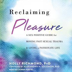 Reclaiming Pleasure: A Sex Positive Guide for Moving Past Sexual Trauma and Living a Passionate Life Audiobook, by 