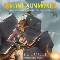 Arcane Summoner: A Post Apocalypse Progression Light Novel Audiobook, by Wolfe Locke