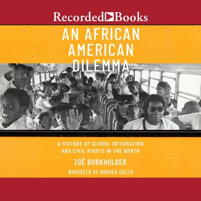 An African American Dilemma: A History of School Integration and Civil Rights in the North Audiobook, by Zoe Burkholder
