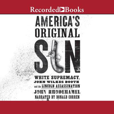 Americas Original Sin: White Supremacy, John Wilkes Booth, and the Lincoln Assassination Audiobook, by John Rhodehamel