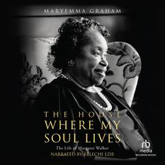 The House Where My Soul Lives: The Life of Margaret Walker Audiobook, by Maryemma Graham