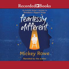 Fearlessly Different: An Autistic Actors Journey to Broadways Biggest Stage Audiobook, by Mickey Rowe