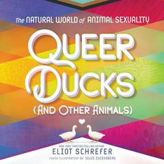 Queer Ducks (and Other Animals): The Natural World of Animal Sexuality Audiobook, by Eliot Schrefer