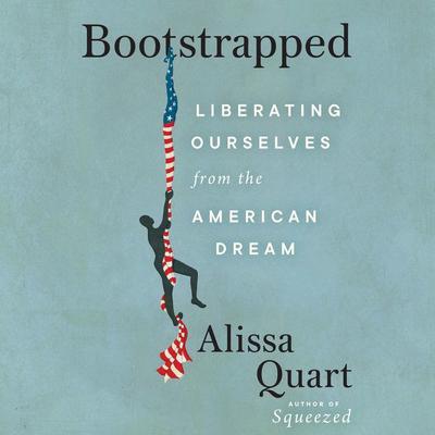 Bootstrapped: Liberating Ourselves from the American Dream Audiobook, by Alissa Quart