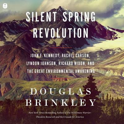 Silent Spring Revolution: John F. Kennedy, Rachel Carson, Lyndon Johnson, Richard Nixon, and the Great Environmental Awakening Audiobook, by Douglas Brinkley