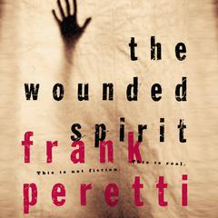 The Wounded Spirit: This is Not Fiction, It is Real Audiobook, by Frank E. Peretti