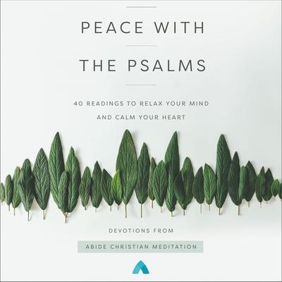Peace with the Psalms: 40 Readings to Relax Your Mind and Calm Your Heart Audiobook, by Abide Christian Meditation