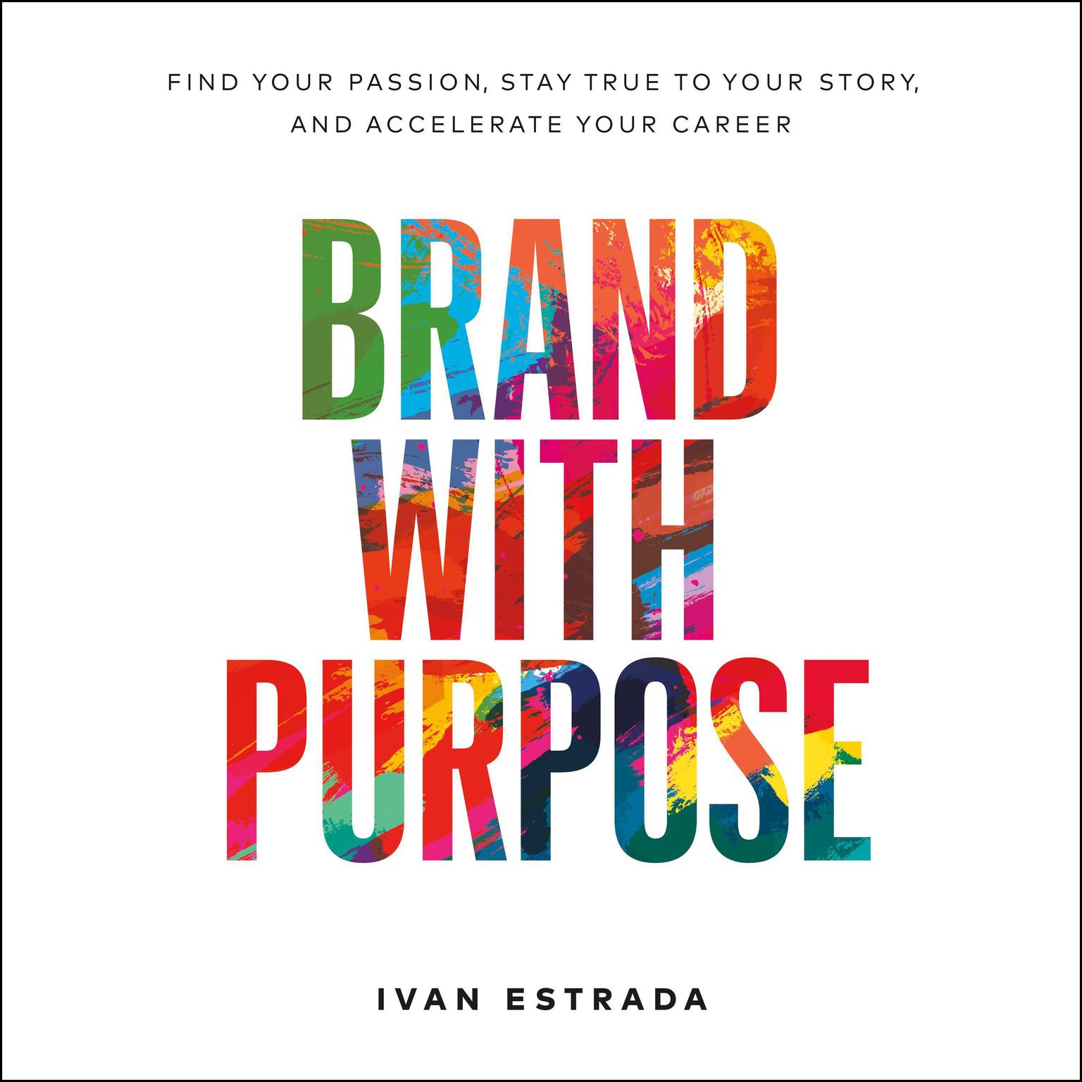 Brand With Purpose: Find Your Passion, Stay True to Your Story, and  Accelerate Your Career Audiobook, by Ivan Estrada