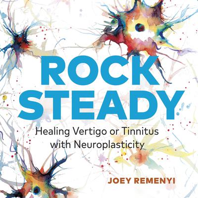 Rock Steady: Healing Vertigo or Tinnitus with Neuroplasticity Audiobook, by Joey Remenyi