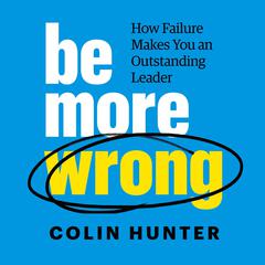 Be More Wrong: How Failure Makes You an Outstanding Leader Audiobook, by Colin Hunter