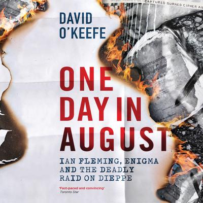 One Day In August: Ian Fleming, Enigma, and the Deadly Raid on Dieppe Audiobook, by David O'Keefe