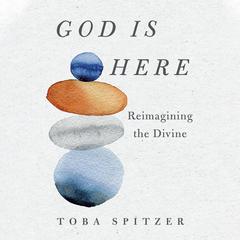 God Is Here: Reimagining the Divine Audiobook, by Toba Spitzer