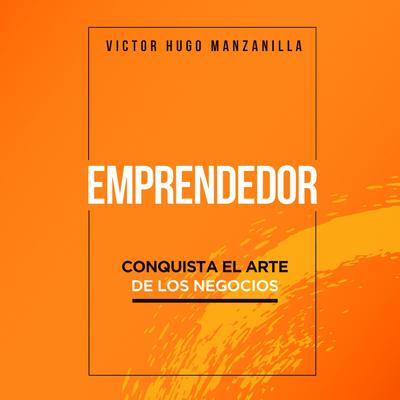 Emprendedor: Conquista el arte de los negocios Audiobook, by Victor Hugo Manzanilla