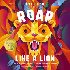 Roar Like a Lion: 90 Devotions to a Courageous Faith Audiobook, by Levi Lusko