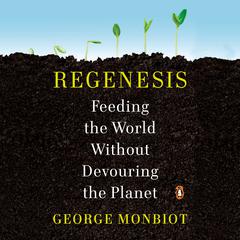 Regenesis: Feeding the World Without Devouring the Planet Audiobook, by George Monbiot