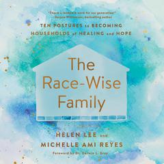 The Race-Wise Family: Ten Postures to Becoming Households of Healing and Hope Audiobook, by Helen Lee