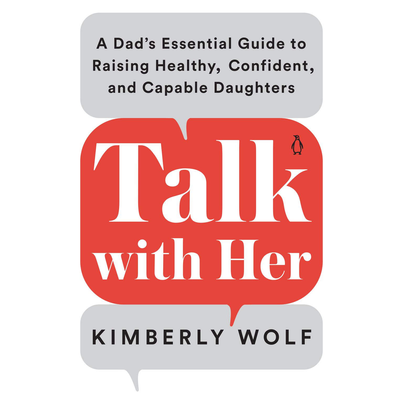 Talk With Her: A Dads Essential Guide to Raising Healthy, Confident, and Capable Daughters Audiobook, by Kimberly Wolf