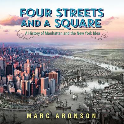 Four Streets and a Square: A History of Manhattan and the New York Idea Audiobook, by Marc Aronson