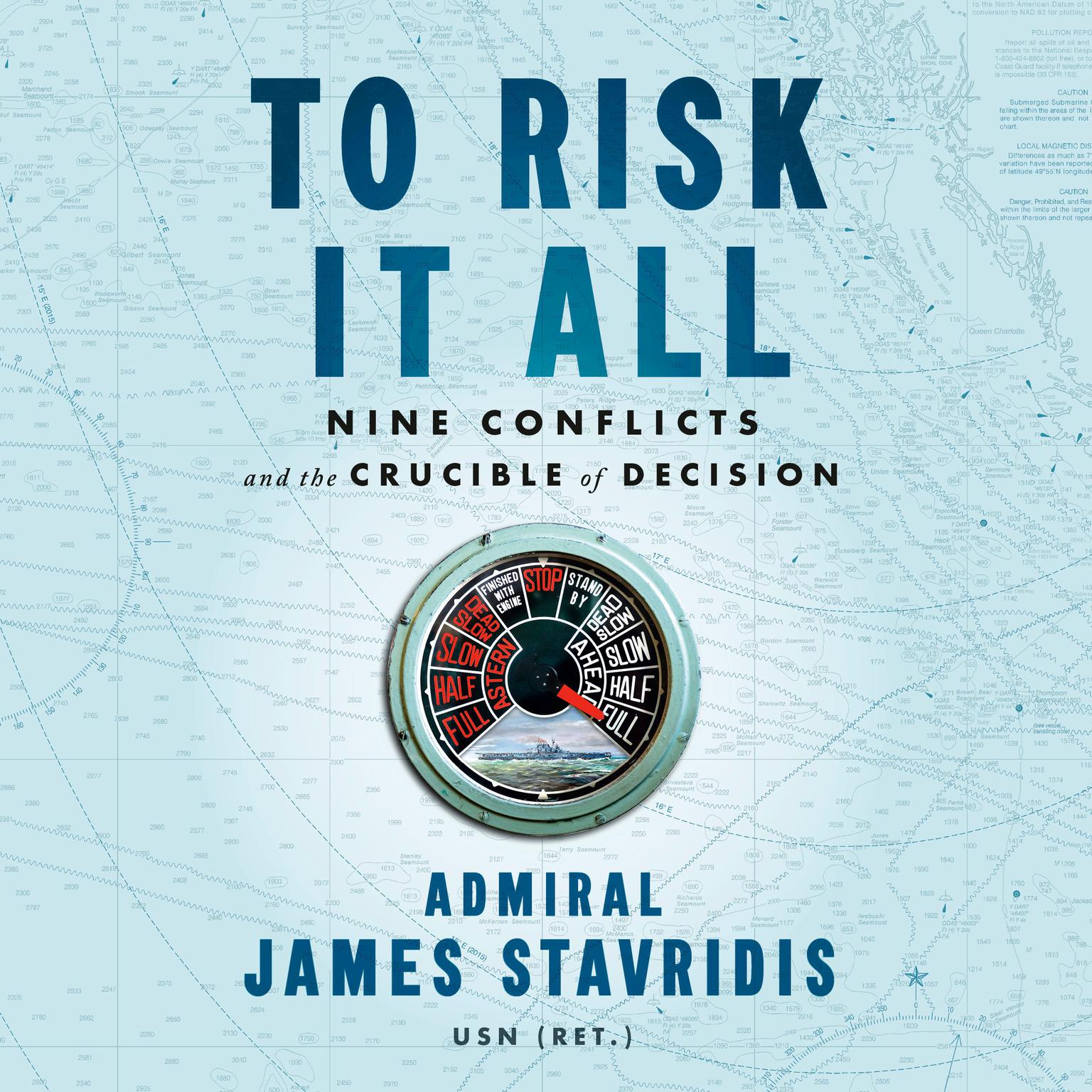To Risk It All: Nine Conflicts and the Crucible of Decision Audiobook, by James Stavridis