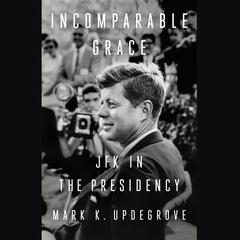 Incomparable Grace: JFK in the Presidency Audiobook, by Mark Updegrove