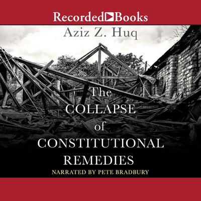 The Collapse of Constitutional Remedies Audiobook, by Aziz Z. Huq