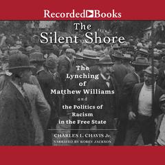 The Silent Shore: The Lynching of Matthew Williams and the Politics of Racism in the Free State Audiobook, by Charles L. Chavis