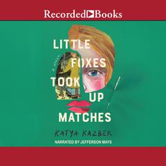 Little Foxes Took Up Matches Audiobook, by Katya Kazbek