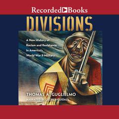 Divisions: A New History of Racism and Resistance in Americas World War II Military Audiobook, by Thomas A. Guglielmo