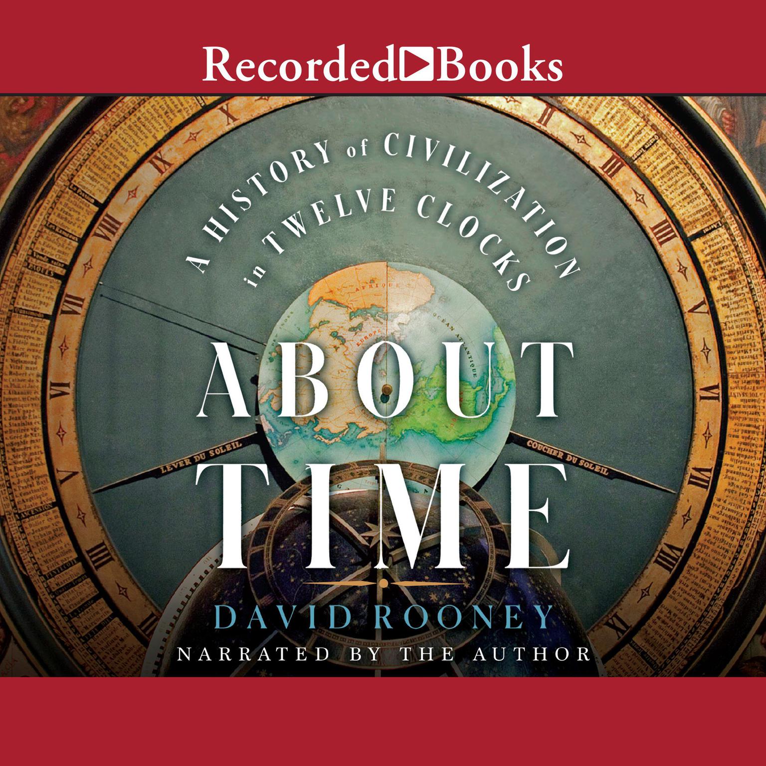 About Time: A History of Civilization in Twelve Clocks Audiobook, by David Rooney