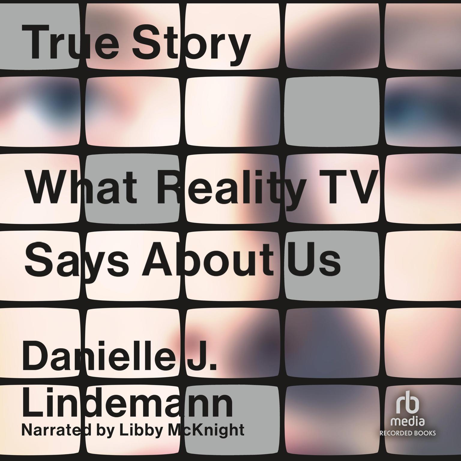 True Story: What Reality TV Says About Us Audiobook, by Danielle J. Lindemann