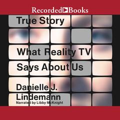 True Story: What Reality TV Says About Us Audiobook, by Danielle J. Lindemann