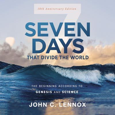 Seven Days that Divide the World, 10th Anniversary Edition: The Beginning According to Genesis and Science Audiobook, by John C. Lennox