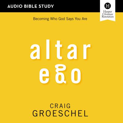 Altar Ego: Audio Bible Studies: Becoming Who God Says You Are Audiobook, by Craig Groeschel