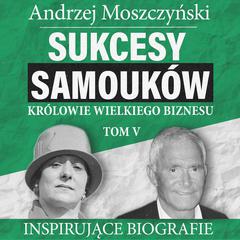 Sukcesy samouków - Królowie wielkiego biznesu. Tom 5 Audiobook, by Andrzej Moszczyński