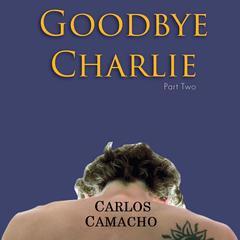 Goodbye Charlie Part 2 Audiobook, by Carlos Camacho