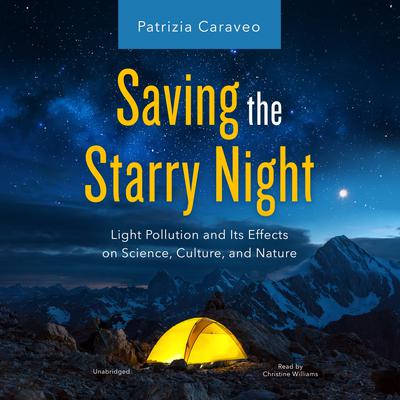 Saving the Starry Night: Light Pollution and Its Effects on Science, Culture, and Nature Audiobook, by Patrizia Caraveo