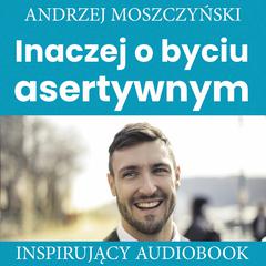 Inaczej o byciu asertywnym Audiobook, by Andrzej Moszczyński