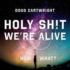 Holy Sh!t We're Alive: Now What? Audiobook, by Doug Cartwright