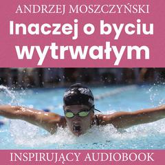 Inaczej o byciu wtrwałym Audiobook, by Andrzej Moszczyński