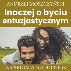 Inaczej o byciu entuzjastycznym Audiobook, by Andrzej Moszczyński