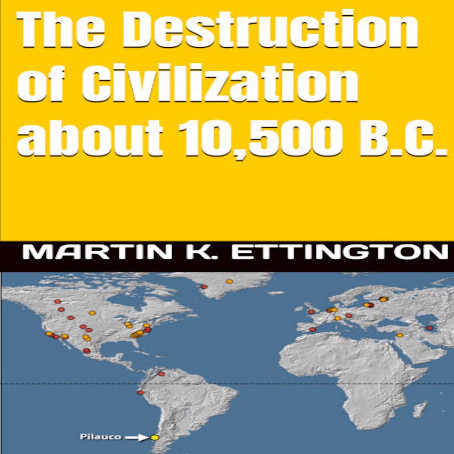 The Destruction of Civilization about 10,500 B.C. Audiobook, by Martin K. Ettington