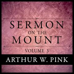 Sermon on the Mount, Volume 3 Audiobook, by Arthur W. Pink