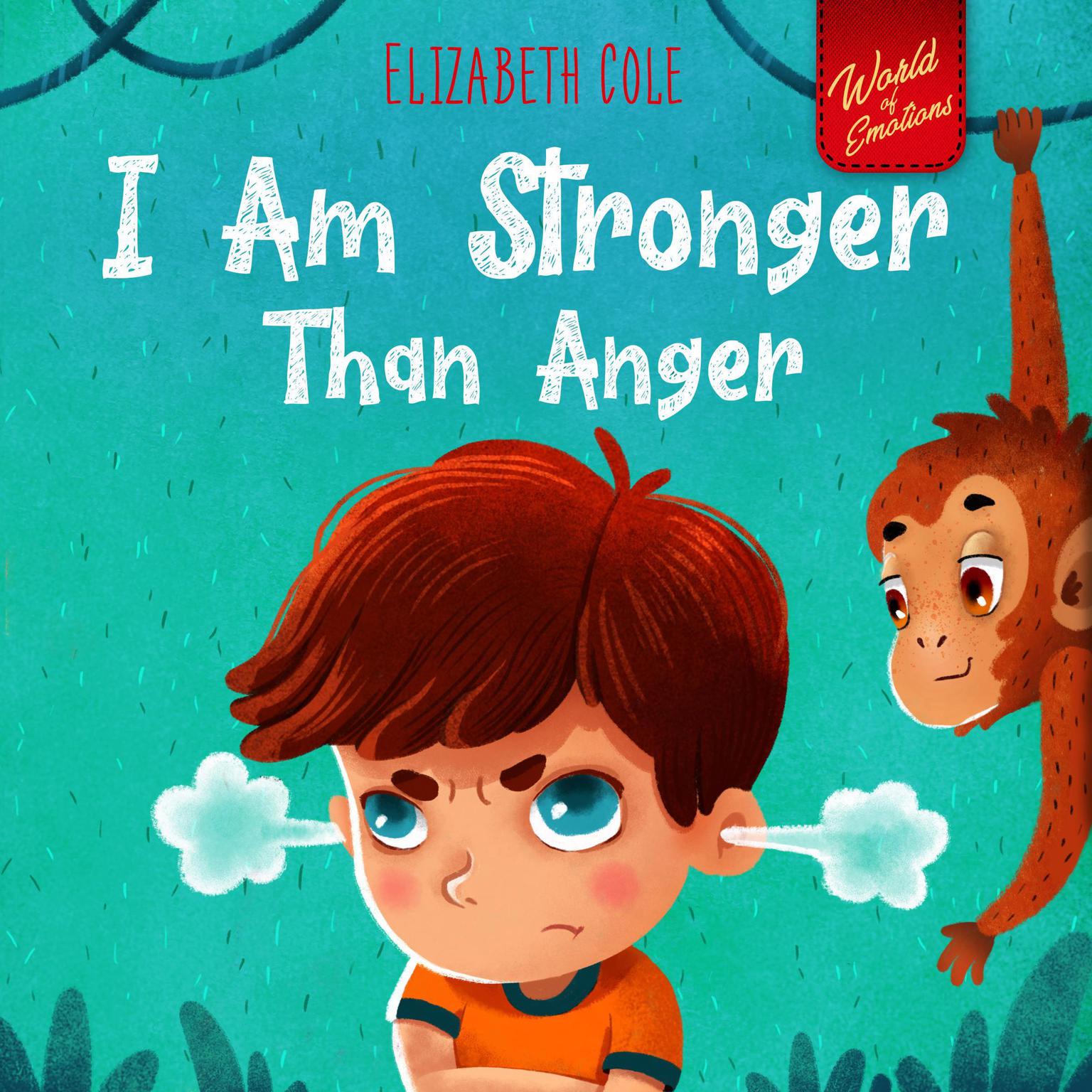 I Am Stronger Than Anger: Picture Book About Anger Management And Dealing With Kids Emotions (Preschool Feelings) (World of Kids Emotions) Audiobook, by Elizabeth Cole