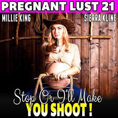 Stop Or I’ll Make You Shoot! : Pregnant Lust 21 (Western Erotica Pregnancy Erotica BDSM Erotica Lactation Erotica) Audiobook, by Millie King