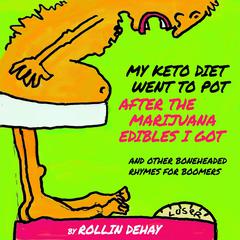 My Keto Diet Went To Pot After The Marijuana Edibles I Got and Other Boneheaded Rhymes for Boomers Audiobook, by Rollin Dehay