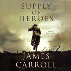 Supply of Heroes: A Novel Audiobook, by James Carroll