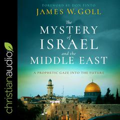 The Mystery of Israel and the Middle East: A Prophetic Gaze into the Future Audiobook, by James W. Goll