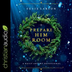 Prepare Him Room: A Daily Advent Devotional Audiobook, by 